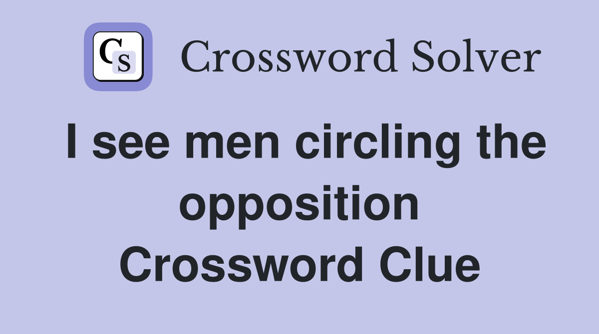 I see men circling the opposition Crossword Clue