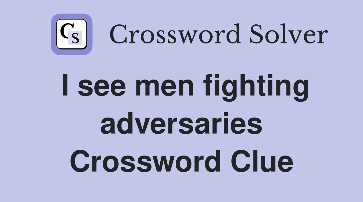 I see men fighting adversaries Crossword Clue