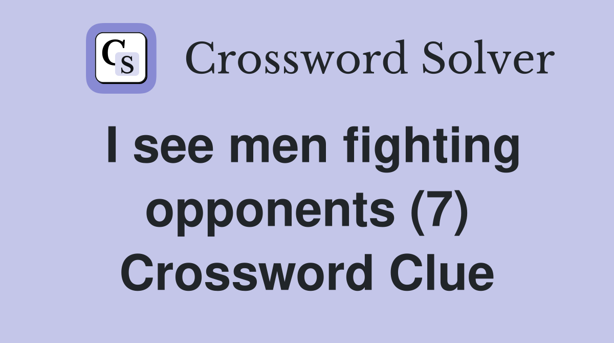 I see men fighting opponents (7) Crossword Clue