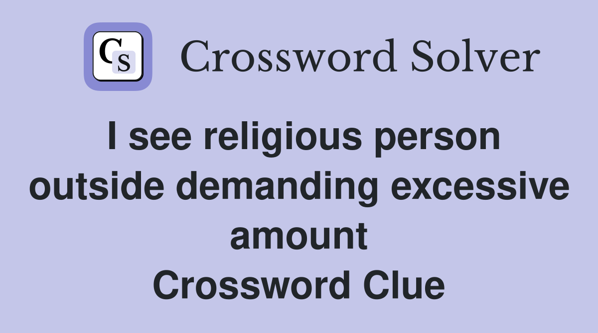 I see religious person outside demanding excessive amount Crossword Clue