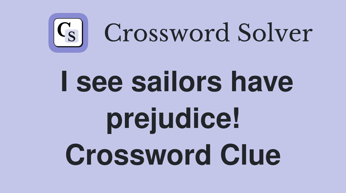 I see sailors have prejudice! Crossword Clue
