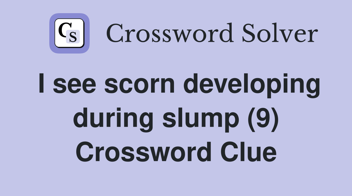 I see scorn developing during slump (9) Crossword Clue