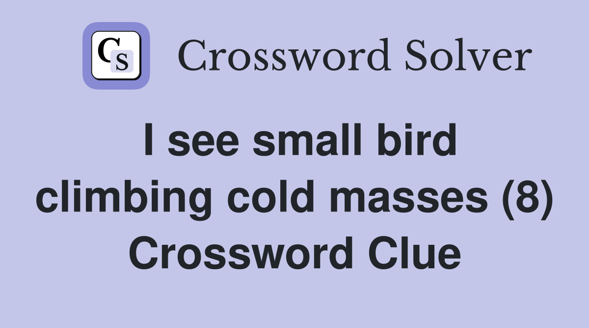 I see small bird climbing cold masses (8) Crossword Clue
