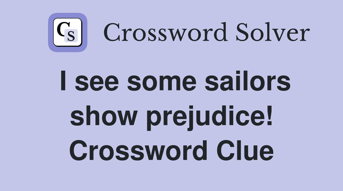 I see some sailors show prejudice! Crossword Clue