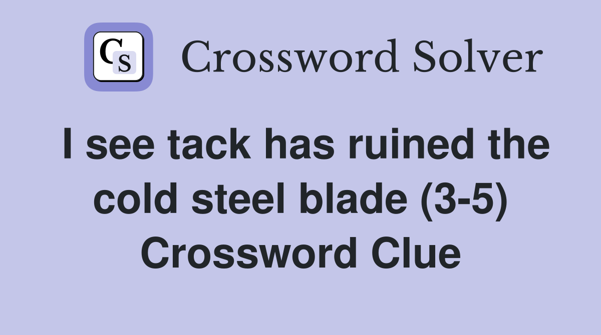 I see tack has ruined the cold steel blade (3-5) Crossword Clue