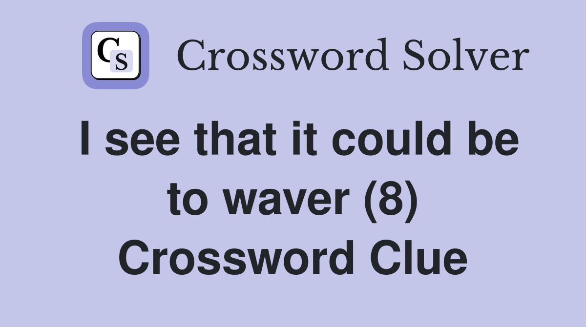 I see that it could be to waver (8) Crossword Clue