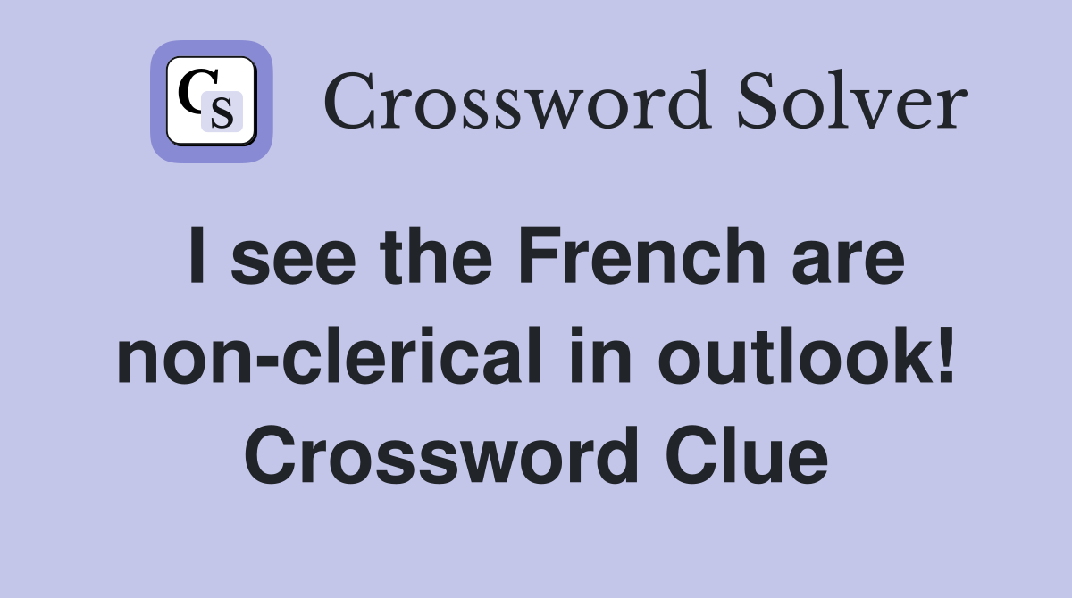 I see the French are non-clerical in outlook! Crossword Clue