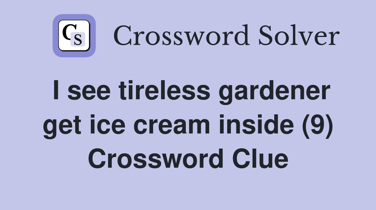 I see tireless gardener get ice cream inside (9) Crossword Clue