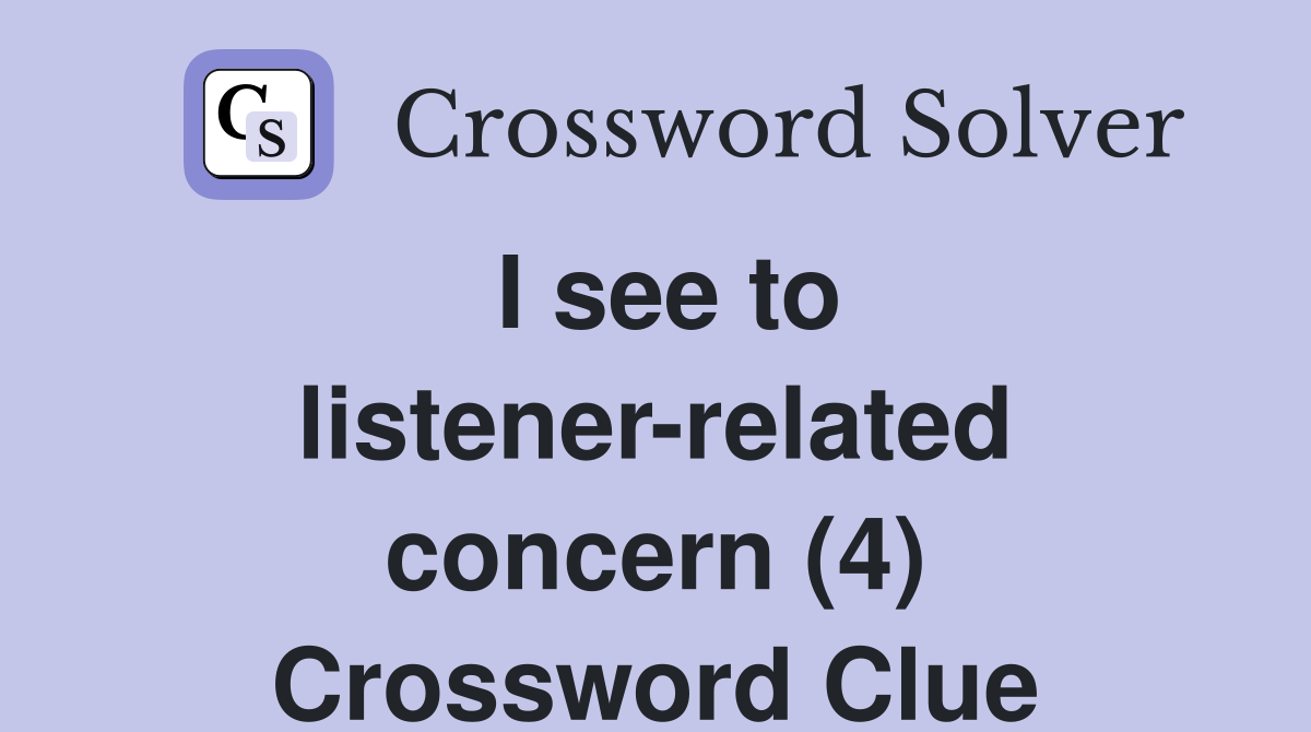 I see to listener-related concern (4) Crossword Clue