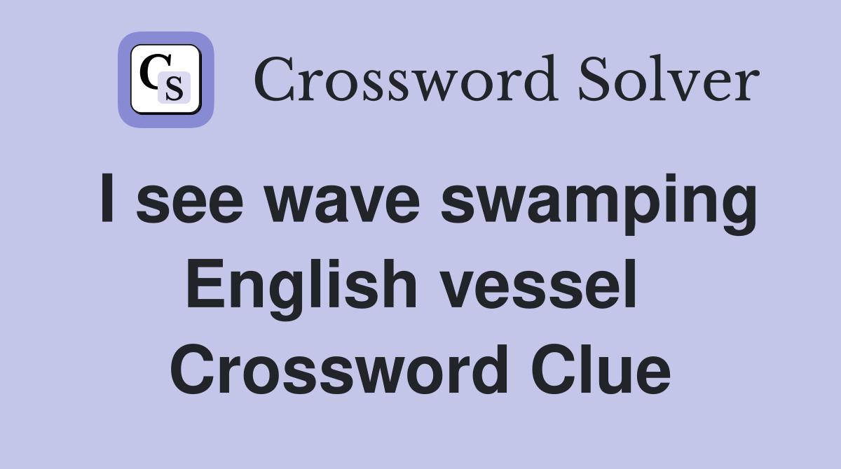 I see wave swamping English vessel  Crossword Clue