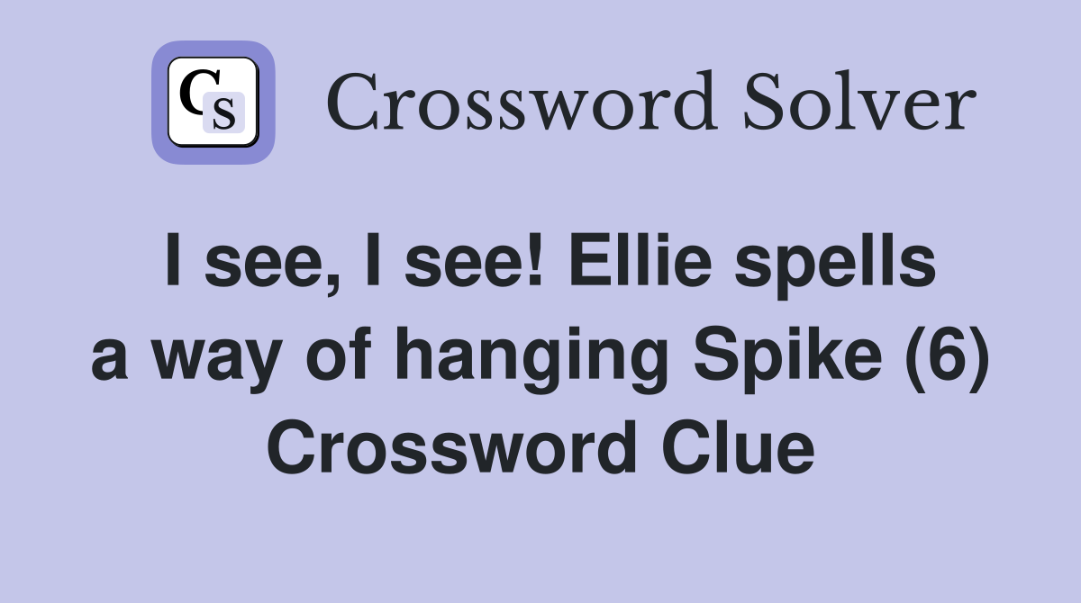 I see, I see! Ellie spells a way of hanging Spike (6) Crossword Clue