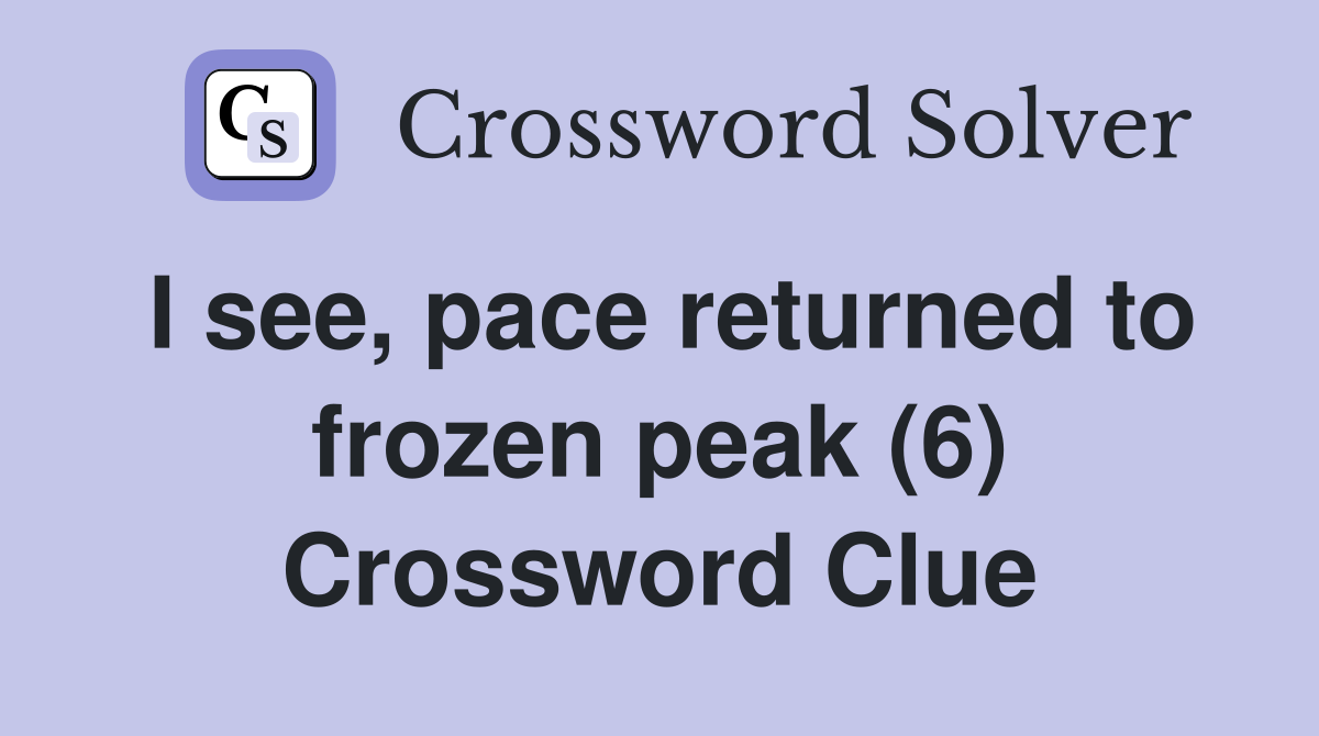 I see, pace returned to frozen peak (6) Crossword Clue