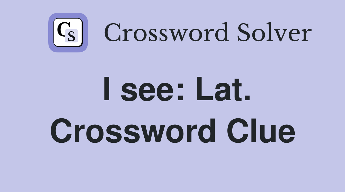 I see: Lat. Crossword Clue