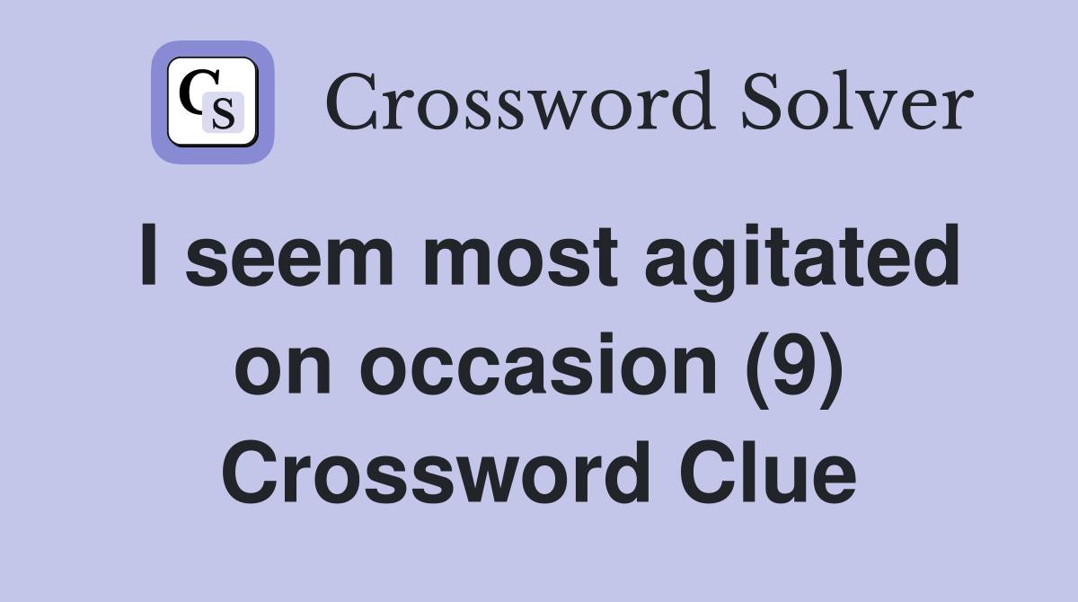 I seem most agitated on occasion (9) Crossword Clue
