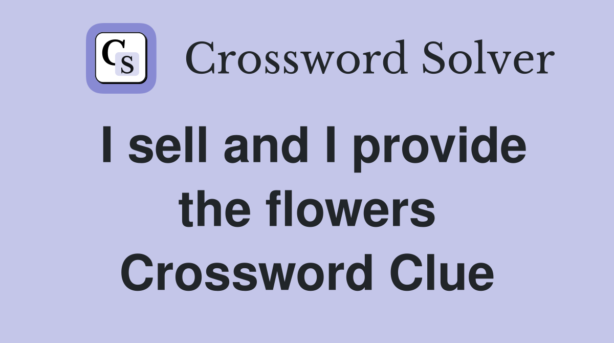 I sell and I provide the flowers Crossword Clue