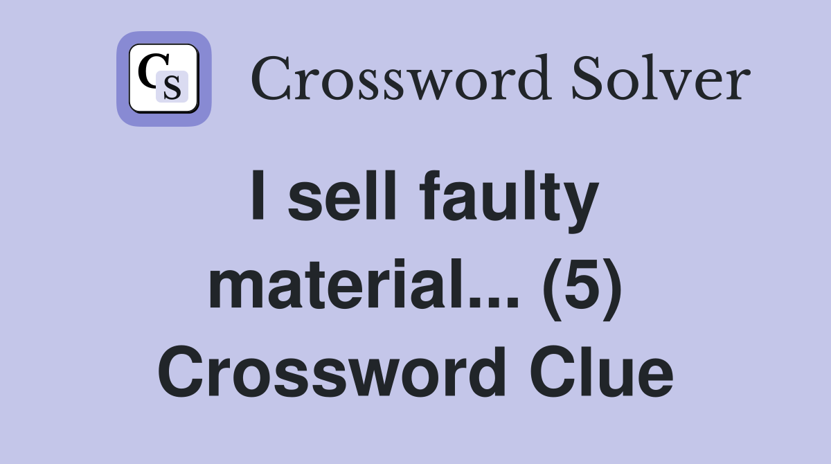 I sell faulty material... (5) Crossword Clue