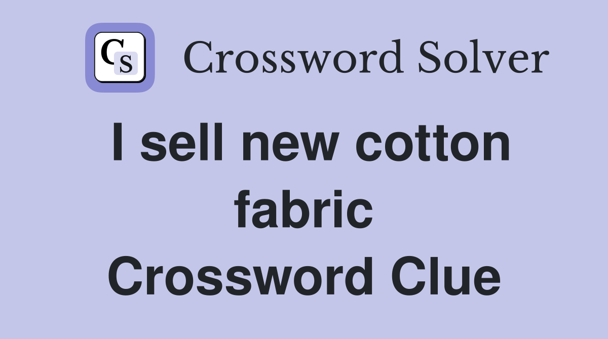 I sell new cotton fabric Crossword Clue
