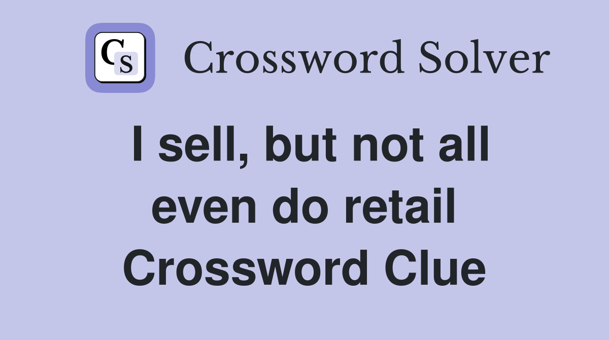I sell, but not all even do retail Crossword Clue