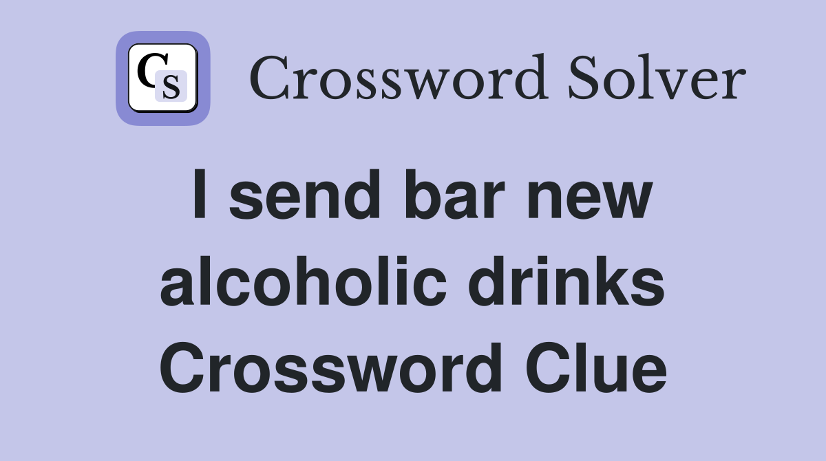I send bar new alcoholic drinks Crossword Clue
