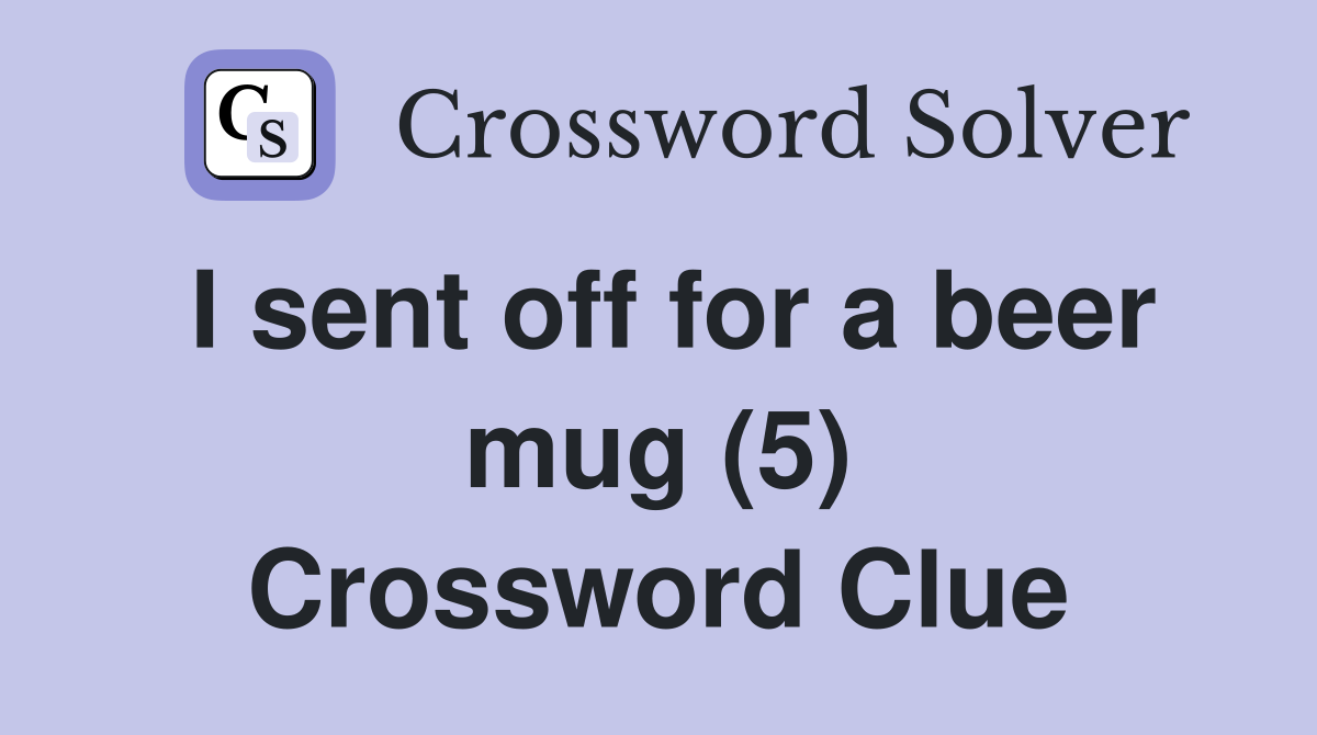 I sent off for a beer mug (5) Crossword Clue