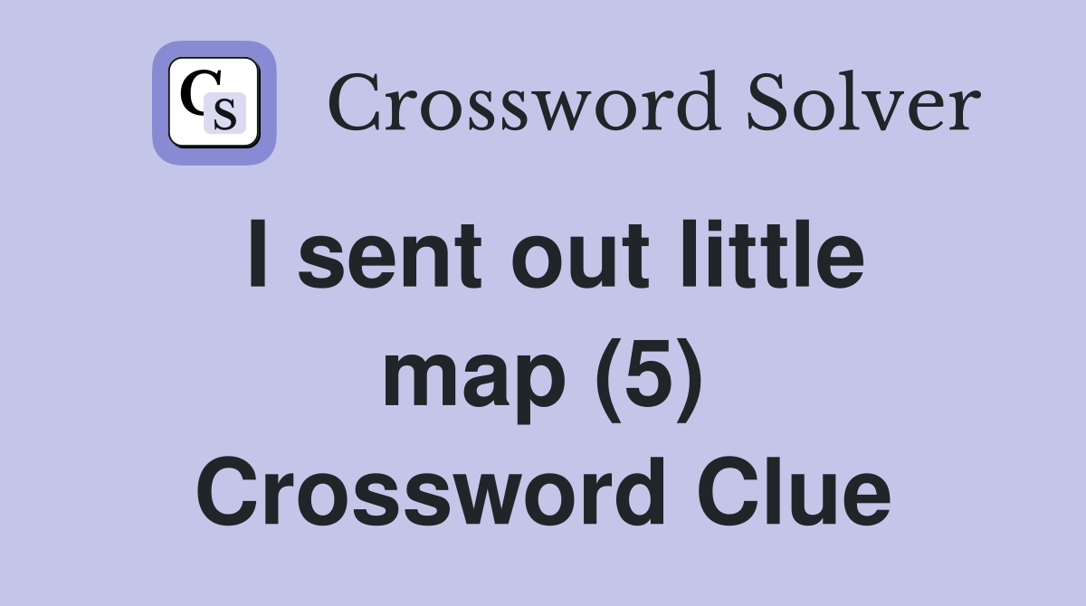 I sent out little map (5) Crossword Clue
