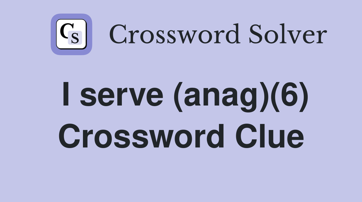 I serve (anag)(6) Crossword Clue