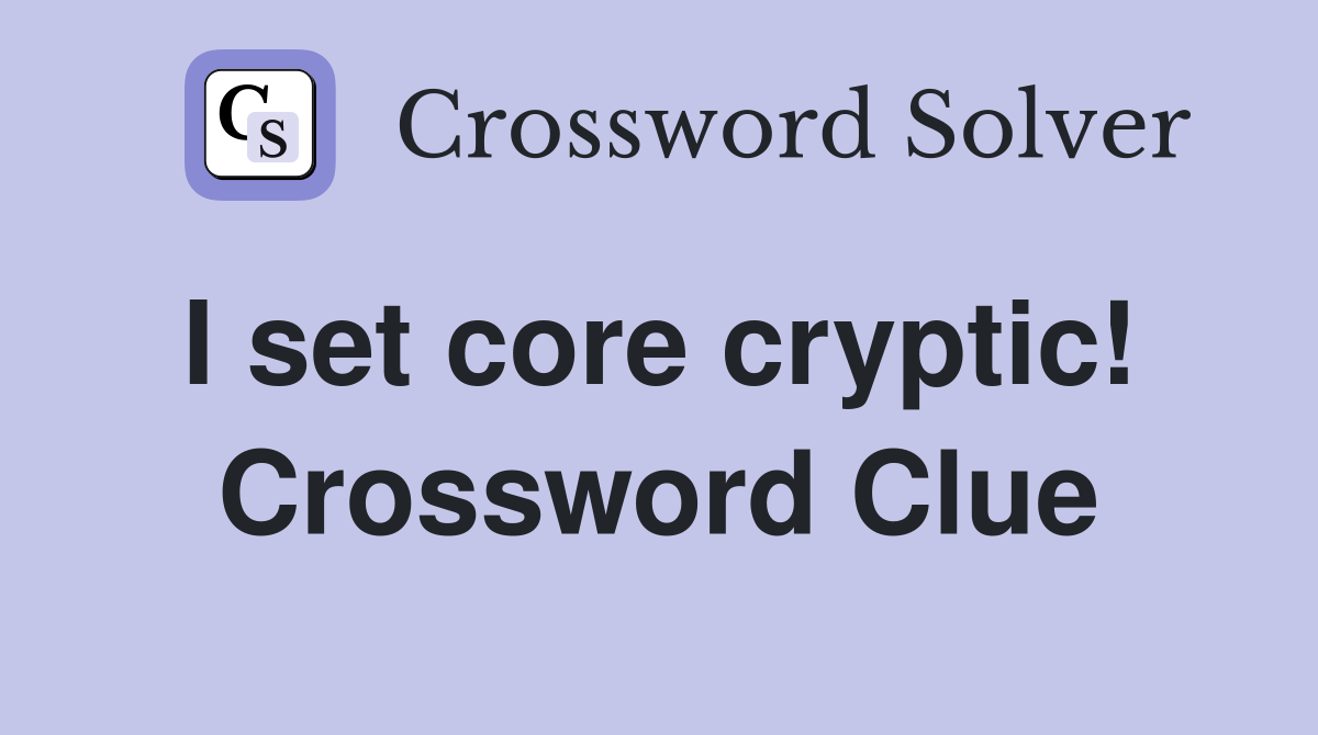 I set core cryptic!  Crossword Clue