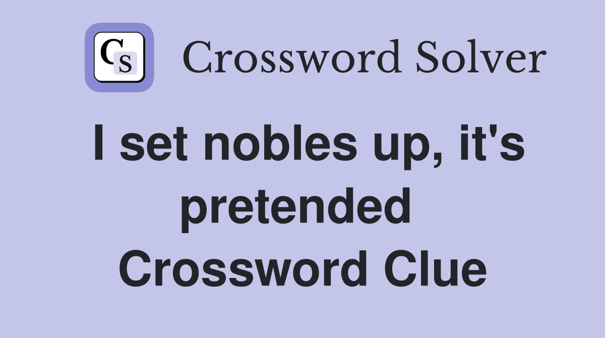 I set nobles up, it's pretended  Crossword Clue