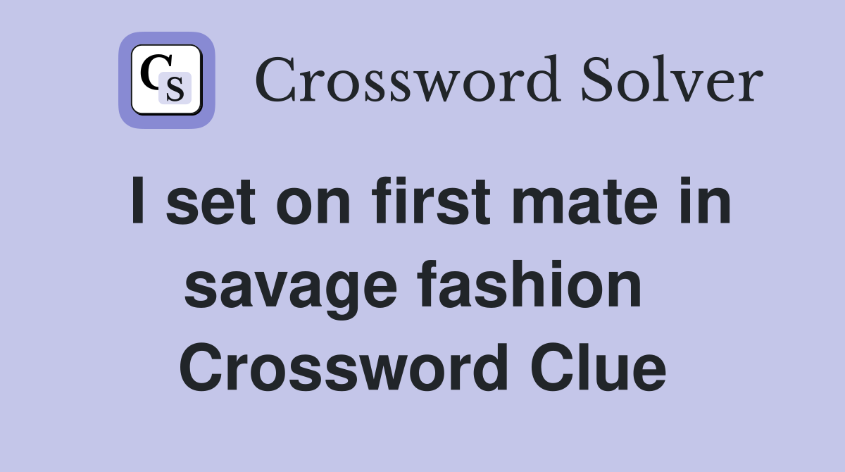 I set on first mate in savage fashion  Crossword Clue