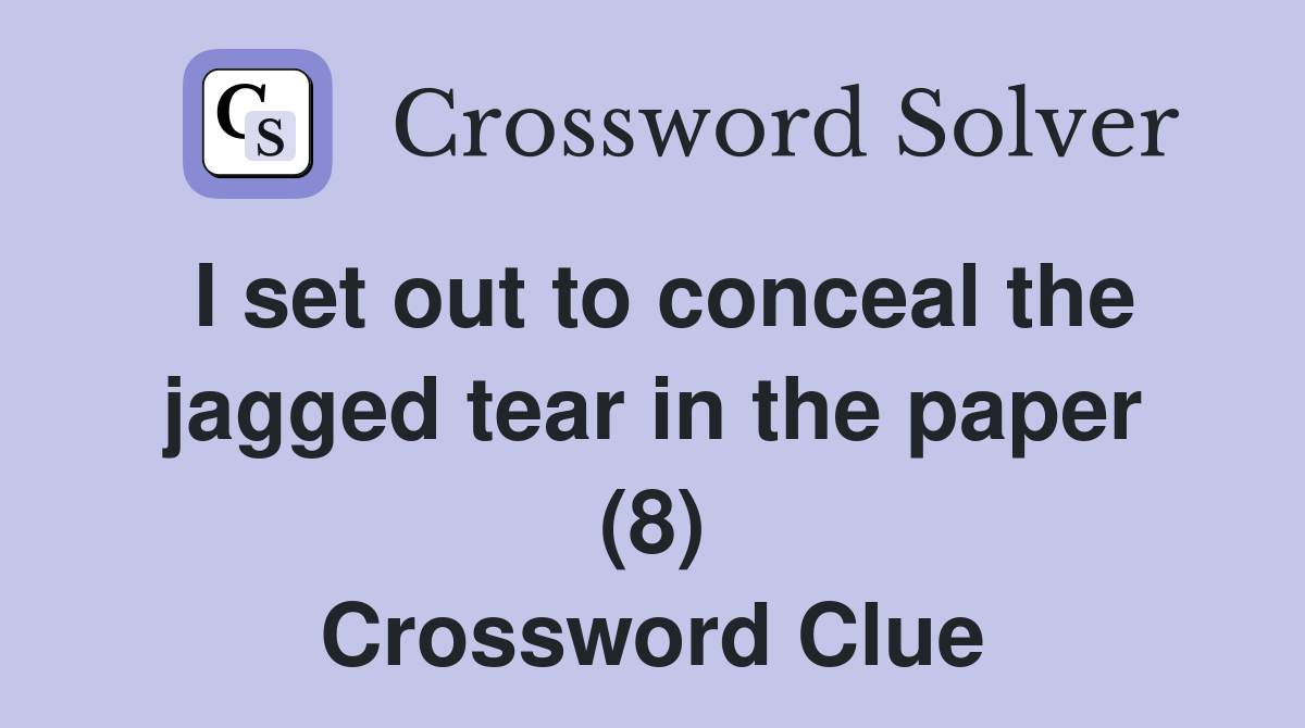 I set out to conceal the jagged tear in the paper (8) Crossword Clue