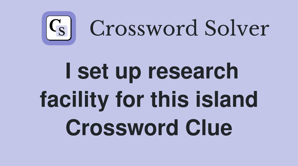I set up research facility for this island Crossword Clue
