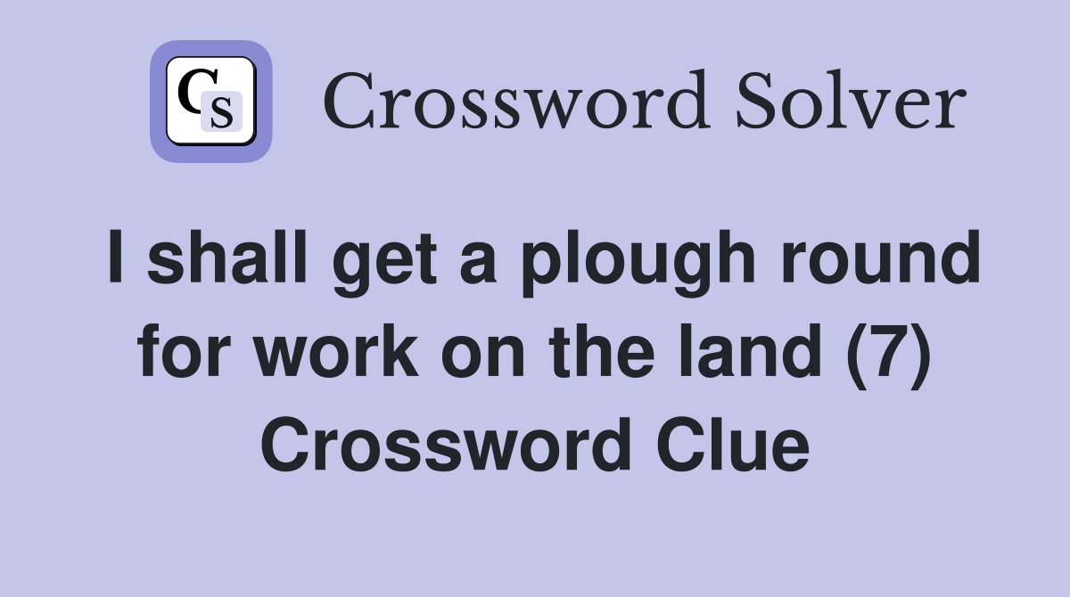 I shall get a plough round for work on the land (7) Crossword Clue