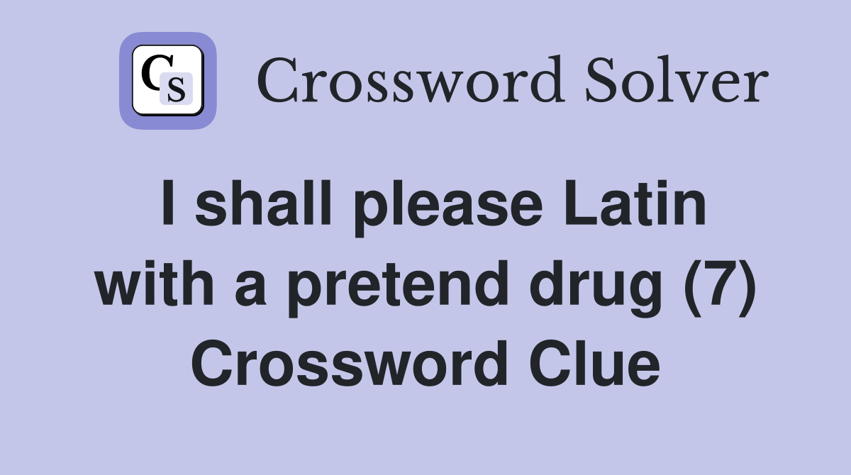 I shall please Latin with a pretend drug (7) Crossword Clue