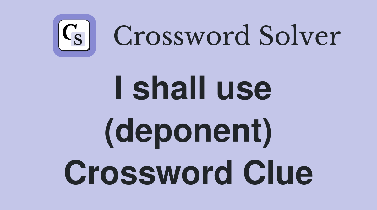 I shall use (deponent) Crossword Clue