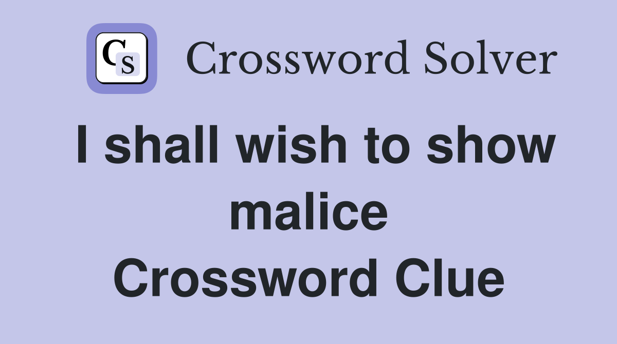 I shall wish to show malice Crossword Clue