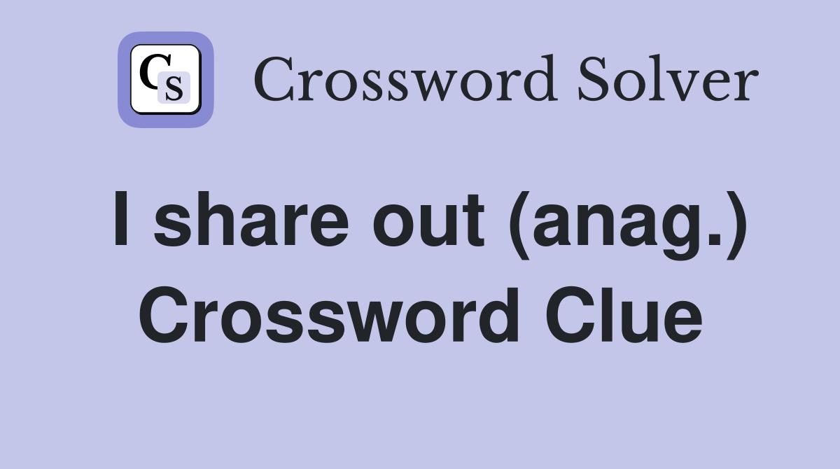 I share out (anag.) Crossword Clue