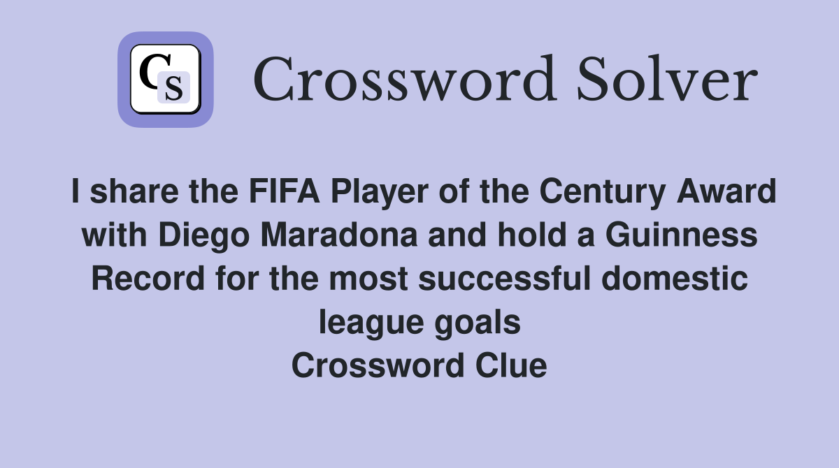 I share the FIFA Player of the Century Award with Diego Maradona and hold a Guinness Record for the most successful domestic league goals Crossword Clue