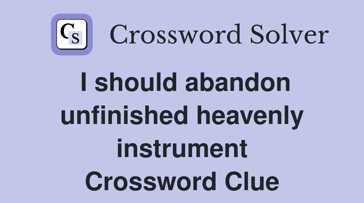 I should abandon unfinished heavenly instrument Crossword Clue