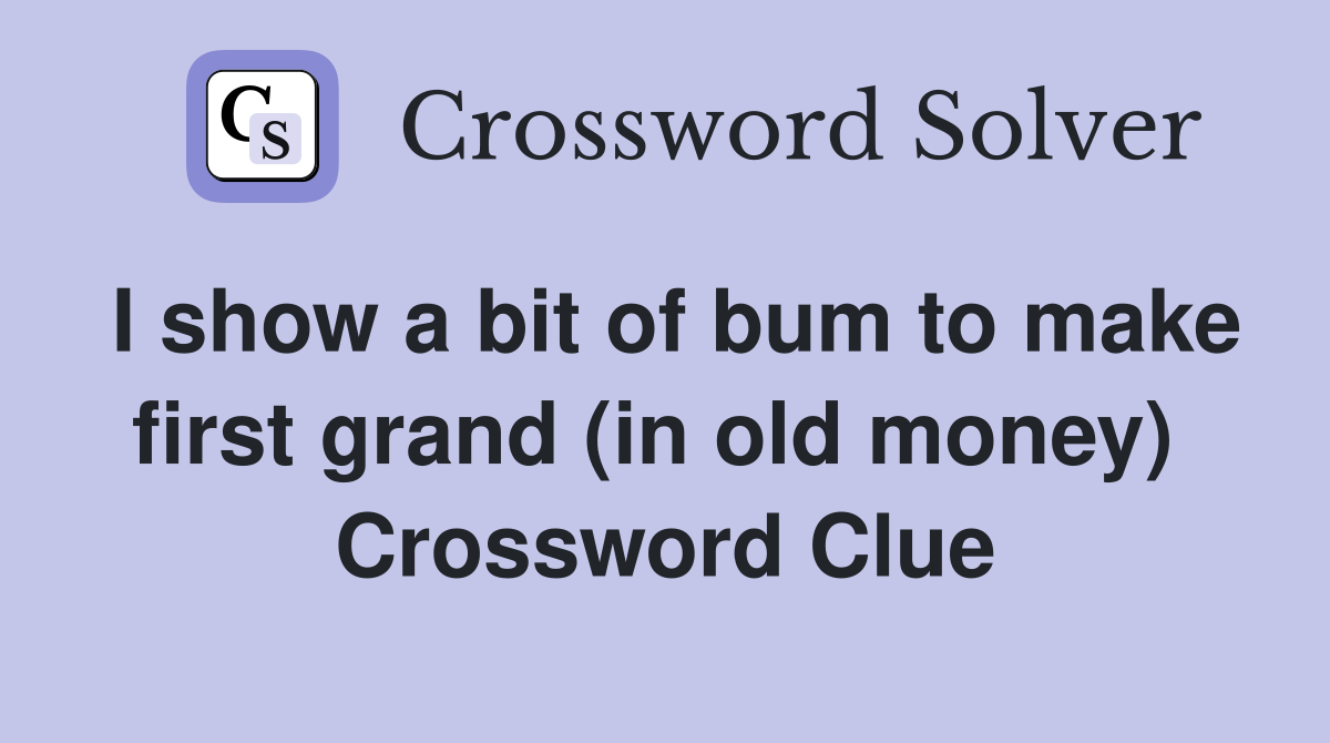 I show a bit of bum to make first grand (in old money)  Crossword Clue