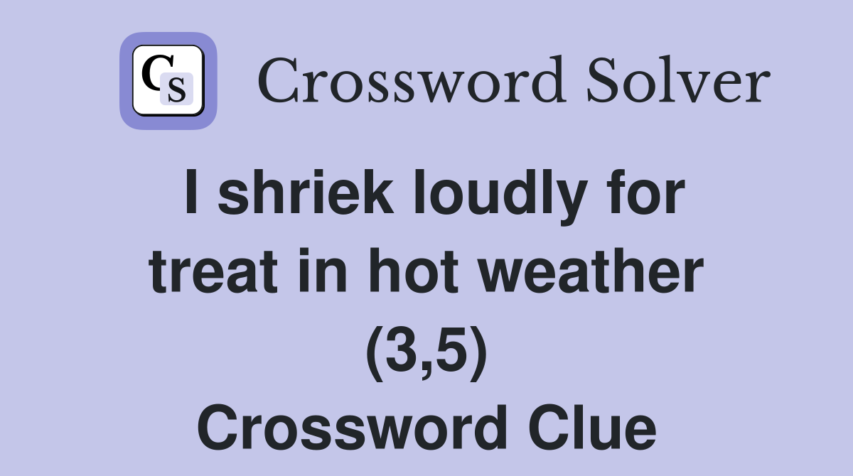 I shriek loudly for treat in hot weather (3,5) Crossword Clue