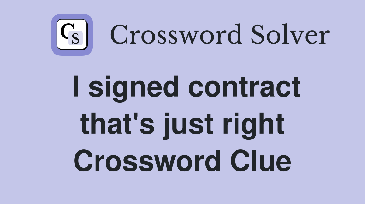 I signed contract that's just right Crossword Clue