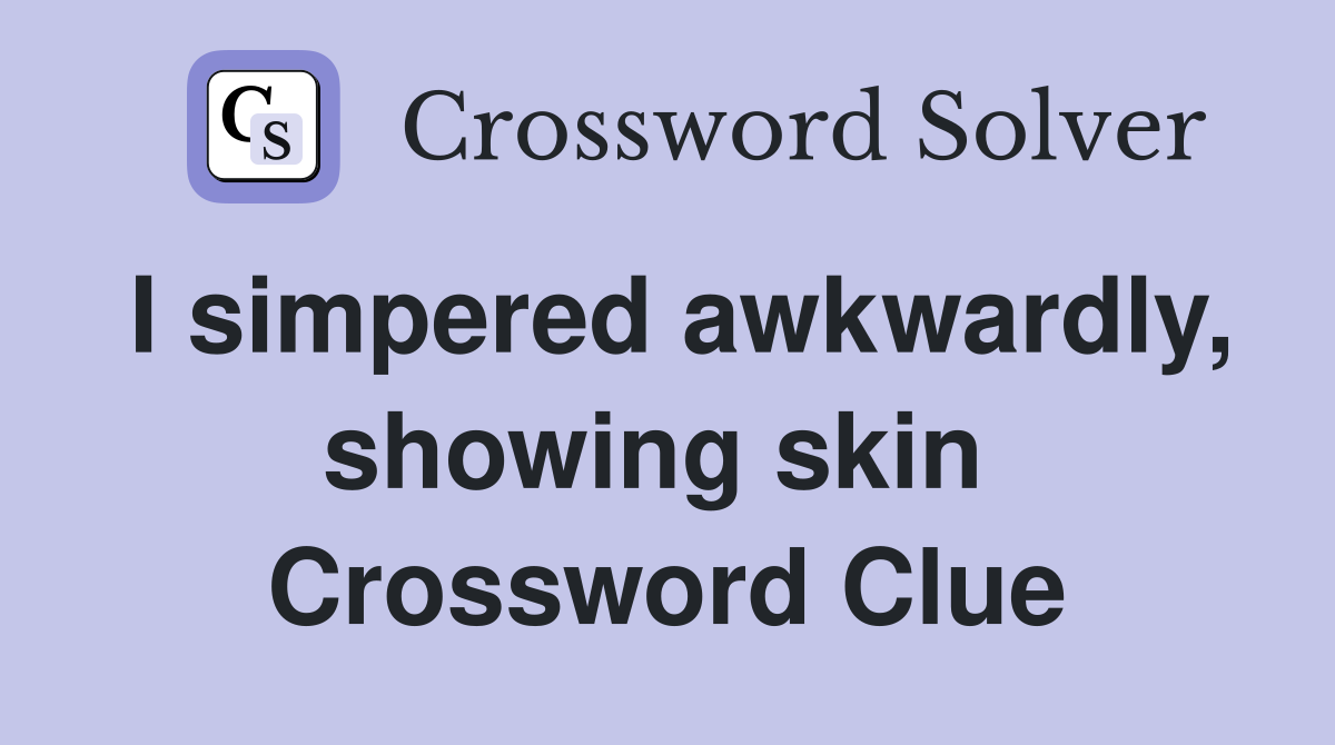 I simpered awkwardly, showing skin  Crossword Clue