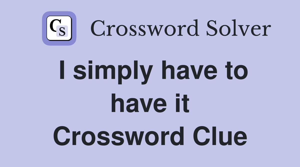 I simply have to have it Crossword Clue