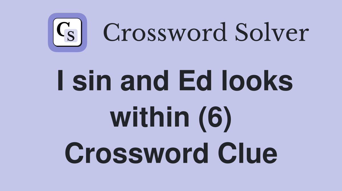 I sin and Ed looks within (6) Crossword Clue
