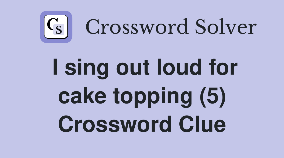 I sing out loud for cake topping (5) Crossword Clue