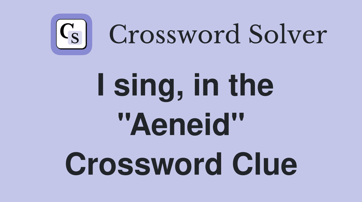 I sing, in the ''Aeneid'' Crossword Clue