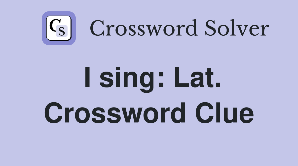 I sing: Lat. Crossword Clue