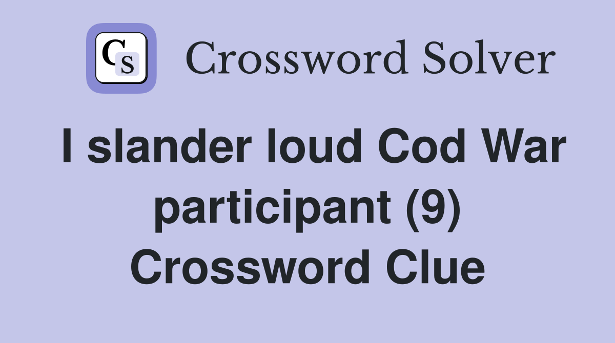 I slander loud Cod War participant (9) Crossword Clue