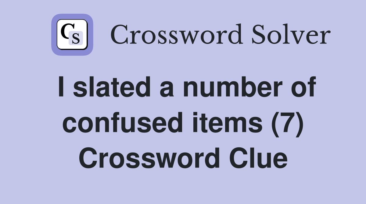 I slated a number of confused items (7) Crossword Clue
