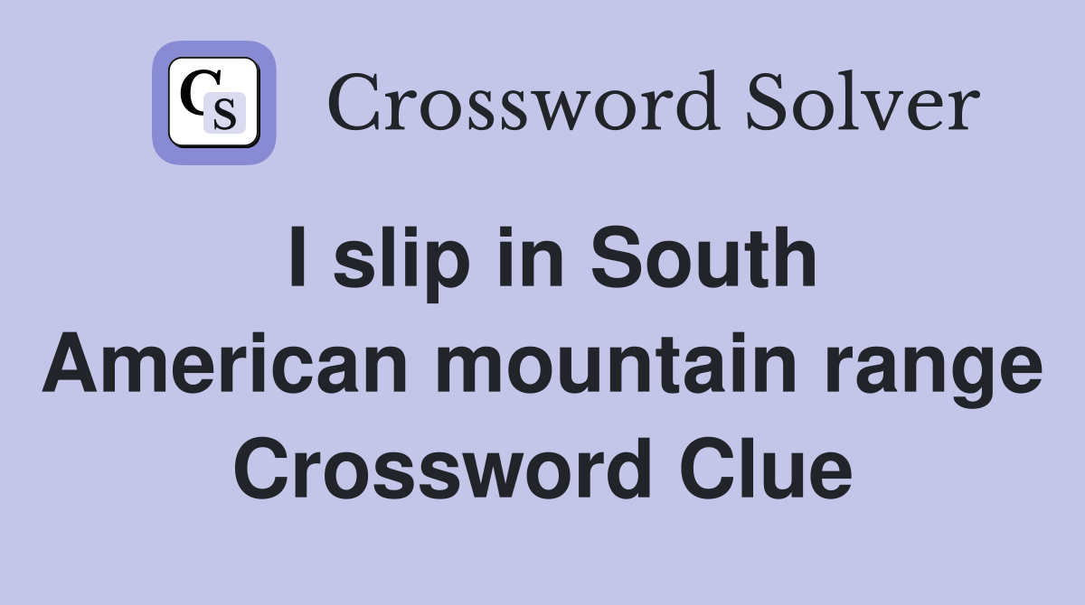 I slip in South American mountain range Crossword Clue